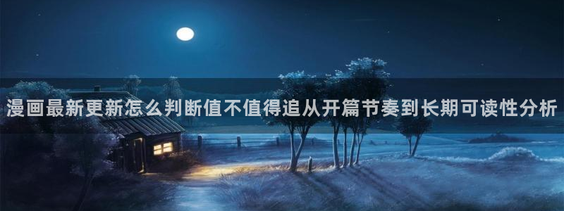 喵趣漫画：漫画最新更新怎么判断值不值得追从开篇节奏到长期可读性分析