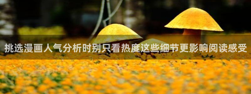 漫画在线看全集:挑选漫画人气分析时别只看热度这些细节更影响阅读感受