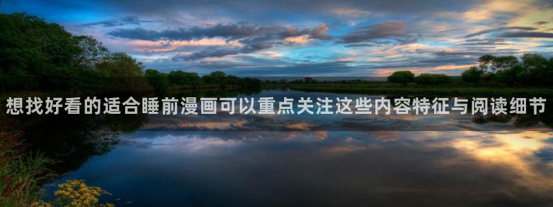 漫画连载平台:想找好看的适合睡前漫画可以重点关注这些内容特征与阅读细节